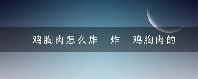 鸡胸肉怎么炸 炸 鸡胸肉的做法